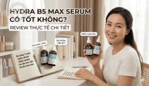 Hydra B5 Max Serum Có Tốt Không? Review Thực Tế Chi Tiết
