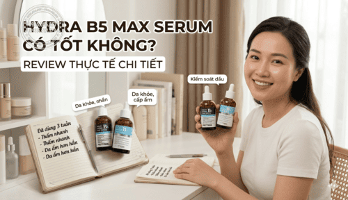 Hydra B5 Max Serum Có Tốt Không? Review Thực Tế Chi Tiết